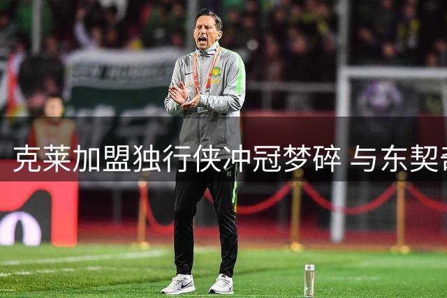 克莱加盟独行侠冲冠梦碎 与东契奇合作仅21场告终