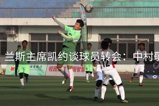 兰斯主席凯约谈球员转会：中村敬斗或继续效力法乙