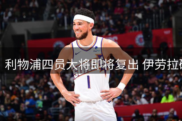 利物浦四员大将即将复出 伊劳拉确认战利兹联迎赛季首秀