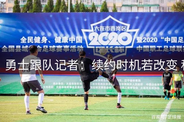勇士跟队记者：续约时机若改变 科尔恐离队库明加留队