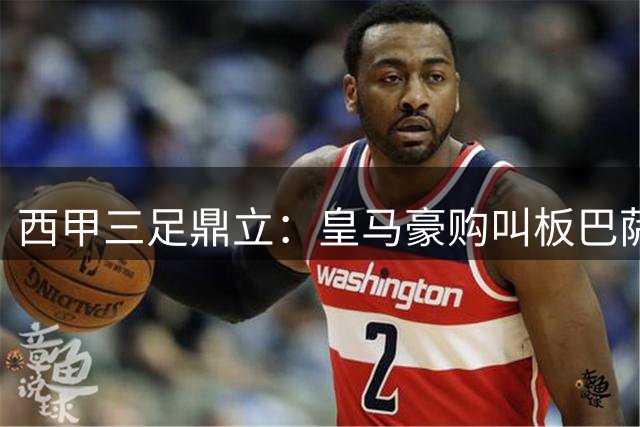 西甲三足鼎立：皇马豪购叫板巴萨 马竞易主添变数
