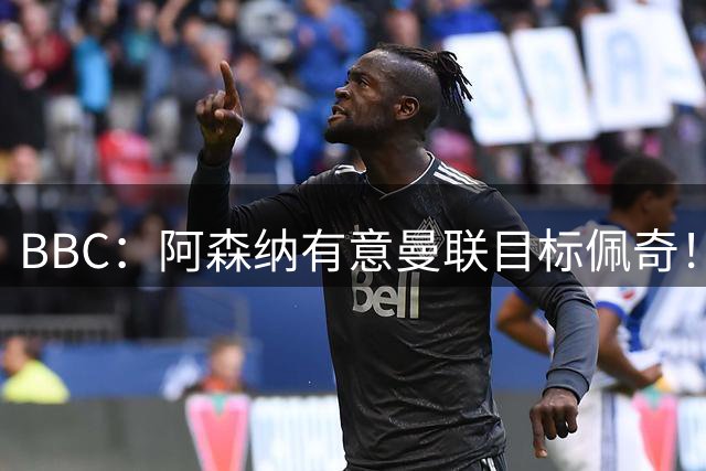 BBC：阿森纳有意曼联目标佩奇！阿尔特塔：廷贝尔仍需数周复出！